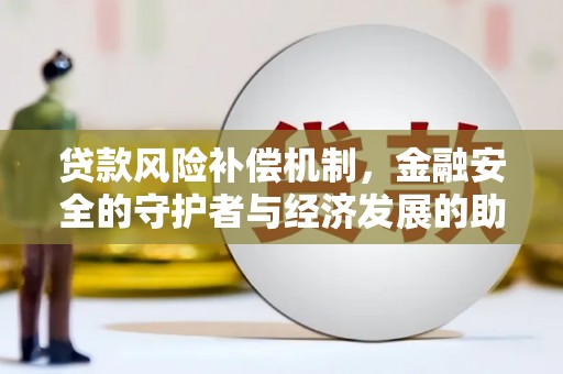 京口贷款风险补偿机制,金融安全的守护者与经济发展的助推器 京口贷款风险补偿机制,金融安全的守护者与经济发展的助推器