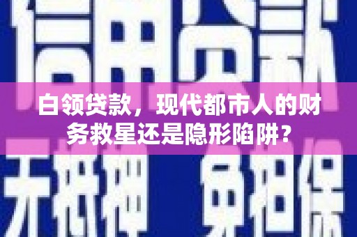 冬山白领贷款，现代都市人的财务救星还是隐形陷阱？
