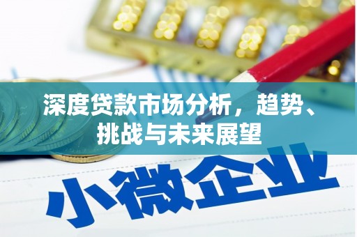 黄平深度贷款市场分析，趋势、挑战与未来展望