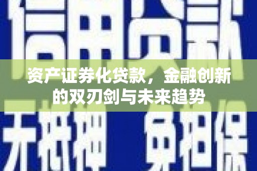 肥乡资产证券化贷款，金融创新的双刃剑与未来趋势