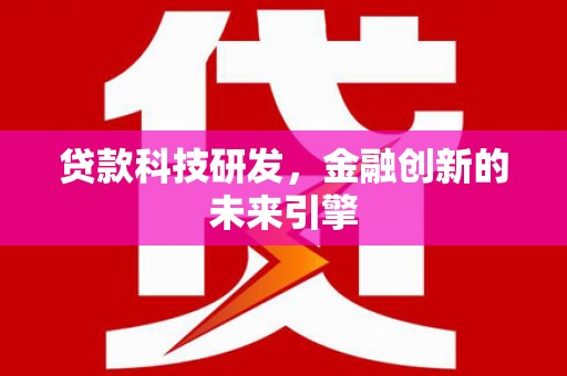 小金贷款科技研发，金融创新的未来引擎