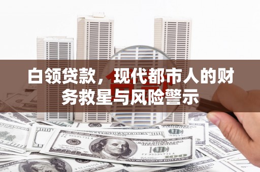 龙游白领贷款，现代都市人的财务救星与风险警示