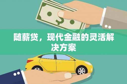 汇川随薪贷，现代金融的灵活解决方案