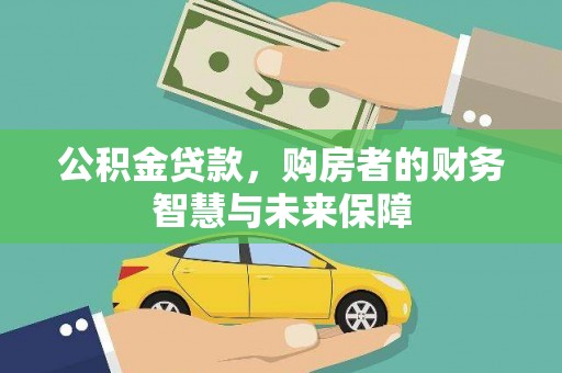 南化公积金贷款，购房者的财务智慧与未来保障
