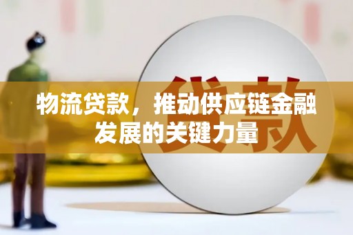 雾峰物流贷款，推动供应链金融发展的关键力量