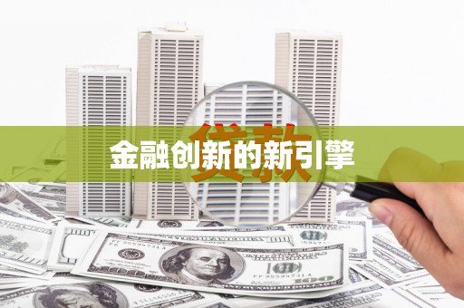 德兴金融创新的新引擎