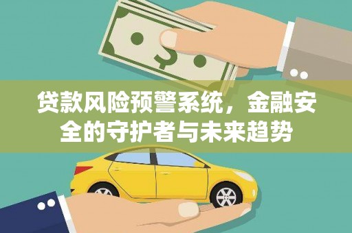 茶山贷款风险预警系统，金融安全的守护者与未来趋势