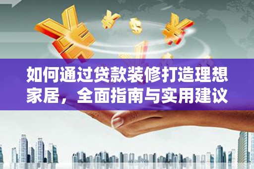 茂林如何通过贷款装修打造理想家居,全面指南与实用建议 茂林如何通过贷款装修打造理想家居,全面指南与实用建议