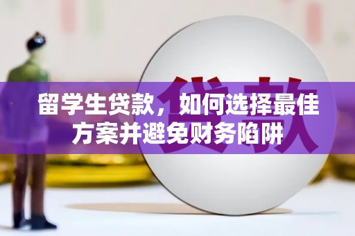 新泰留学生贷款，如何选择最佳方案并避免财务陷阱