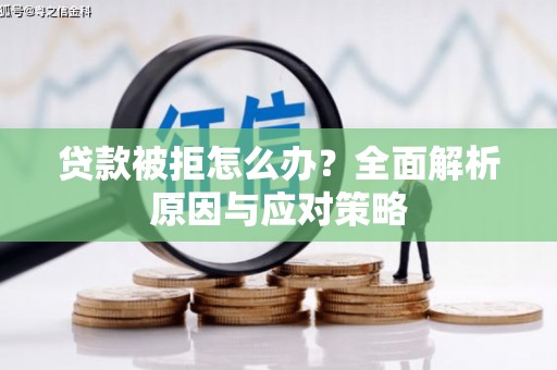 线西贷款被拒怎么办？全面解析原因与应对策略